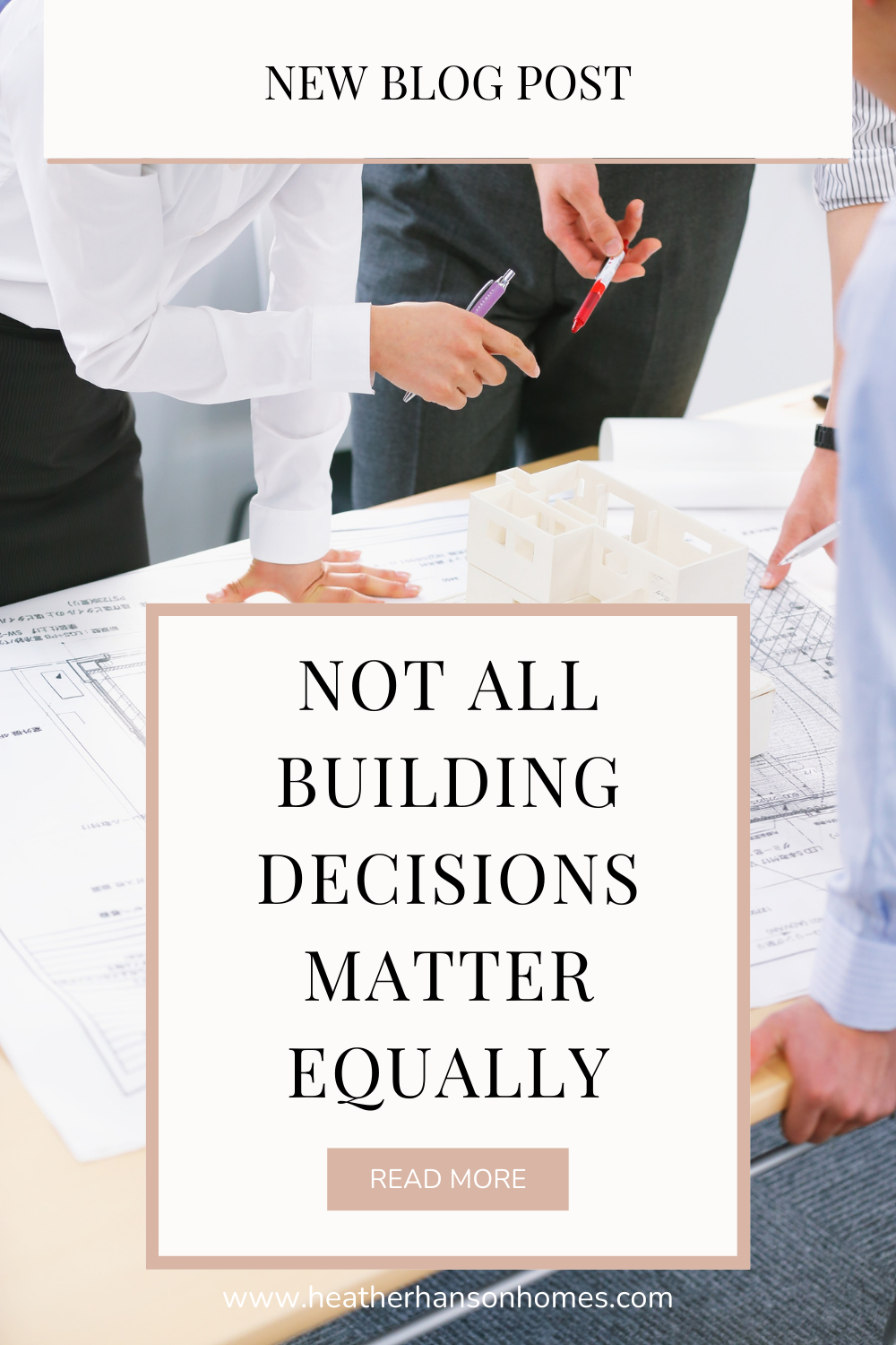 Not All Building Decisions Matter Equally - Build Smarter Not Harder by Heather Hanson Homes