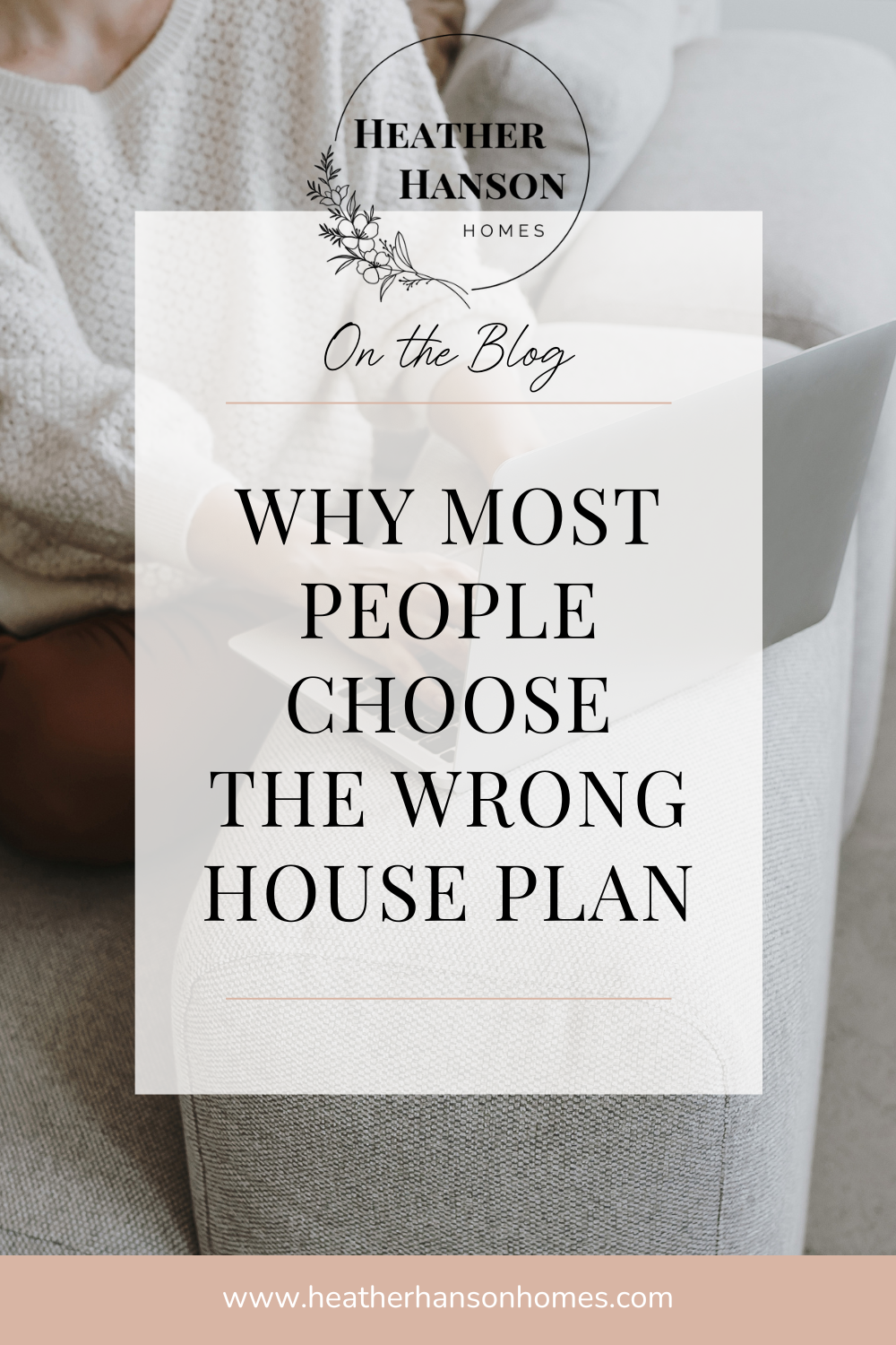 Why Most People Choose the Wrong House Plan by Heather Hanson Homes